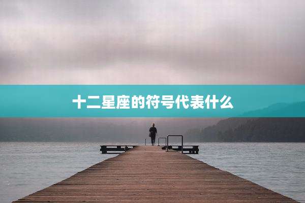 十二星座的符号代表什么