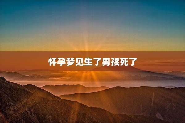 怀孕梦见生了男孩死了
