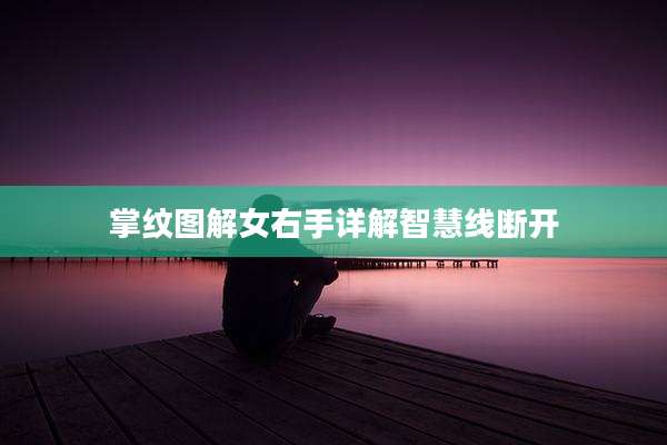 掌纹图解女右手详解智慧线断开