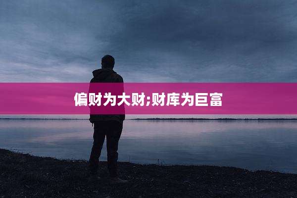 偏财为大财;财库为巨富