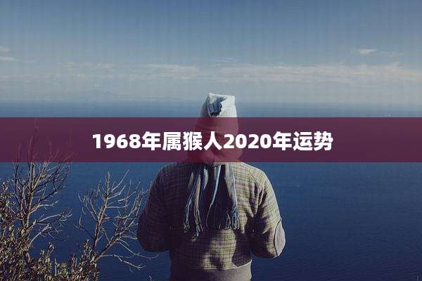 1968年属猴人2020年运势