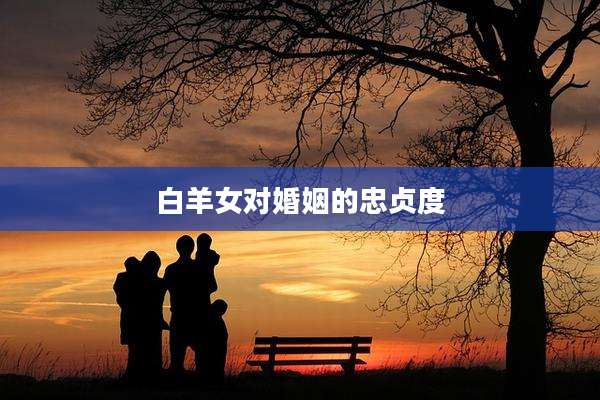 白羊女对婚姻的忠贞度