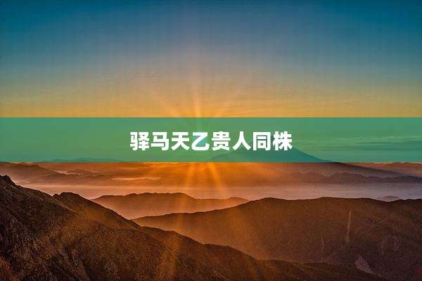 驿马天乙贵人同株