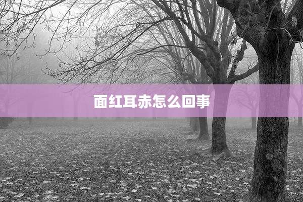 面红耳赤怎么回事
