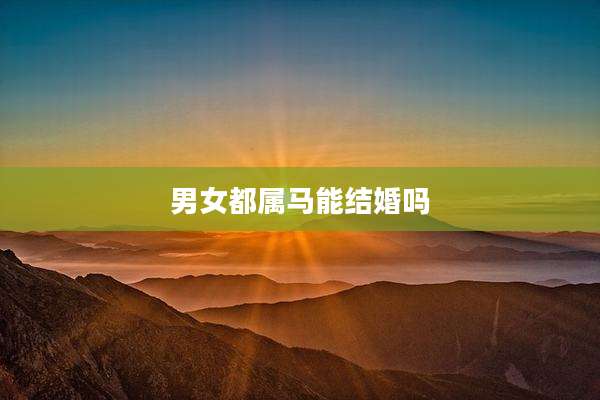 男女都属马能结婚吗
