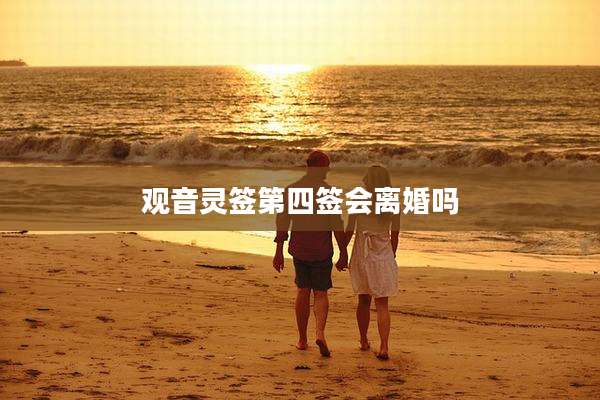 观音灵签第四签会离婚吗