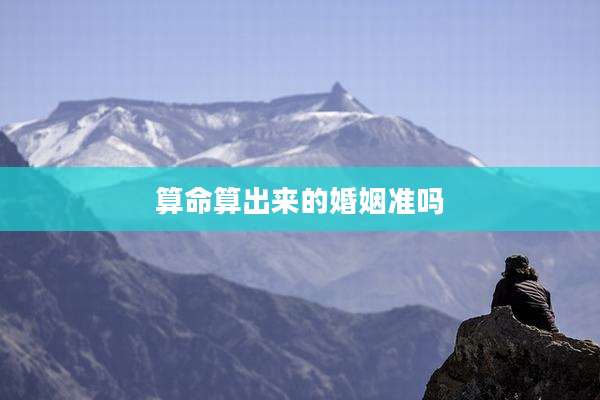 算命算出来的婚姻准吗
