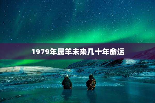 1979年属羊未来几十年命运