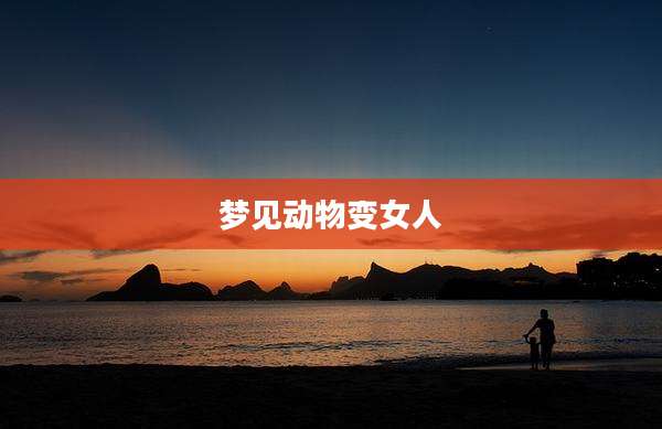 梦见动物变女人