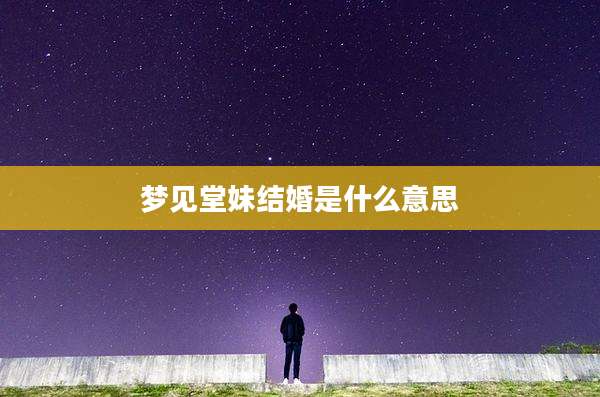 梦见堂妹结婚是什么意思