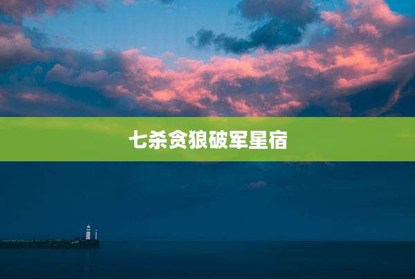 七杀贪狼破军星宿