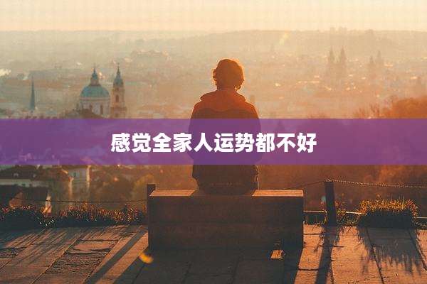 感觉全家人运势都不好