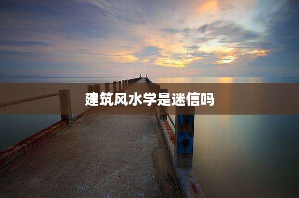 建筑风水学是迷信吗