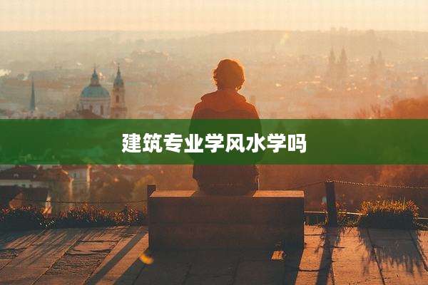 建筑专业学风水学吗