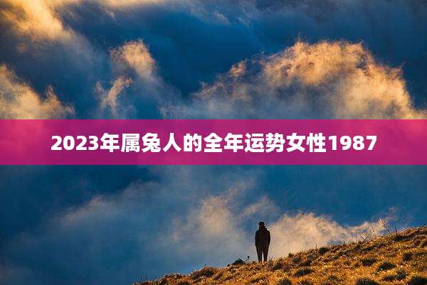 2023年属兔人的全年运势女性1987