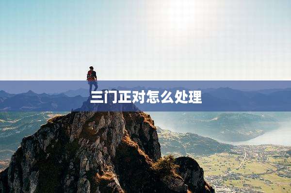 三门正对怎么处理