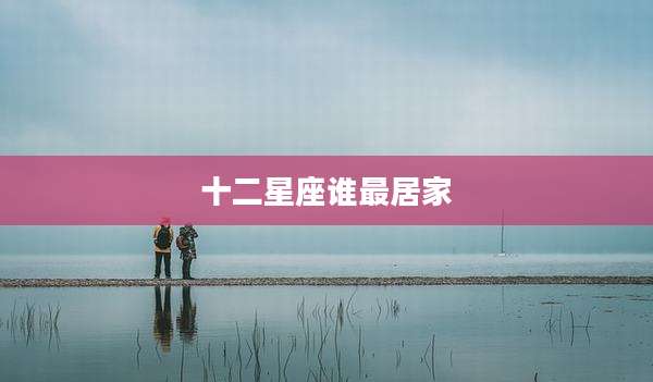 十二星座谁最居家