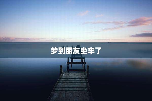 梦到朋友坐牢了