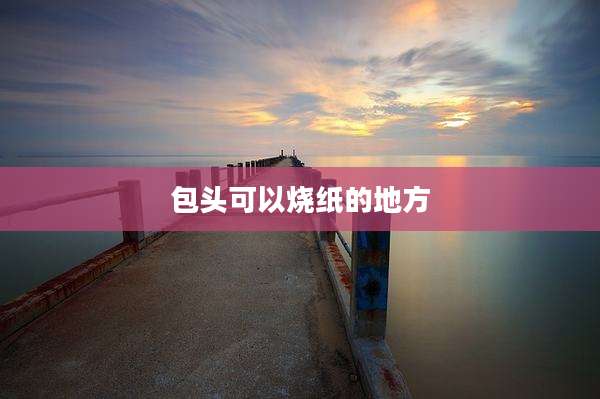 包头可以烧纸的地方