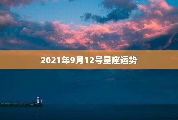 2021年9月12号星座运势