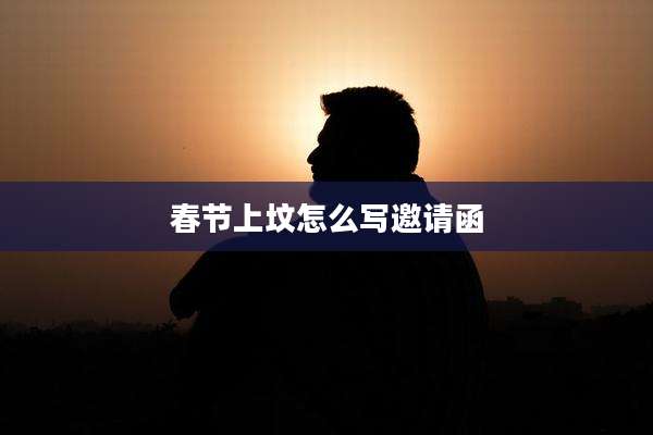 春节上坟怎么写邀请函
