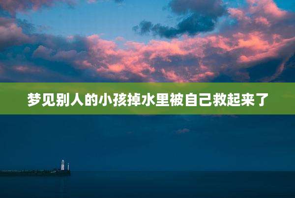 梦见别人的小孩掉水里被自己救起来了