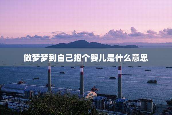 做梦梦到自己抱个婴儿是什么意思