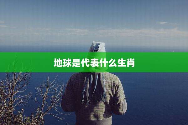 地球是代表什么生肖