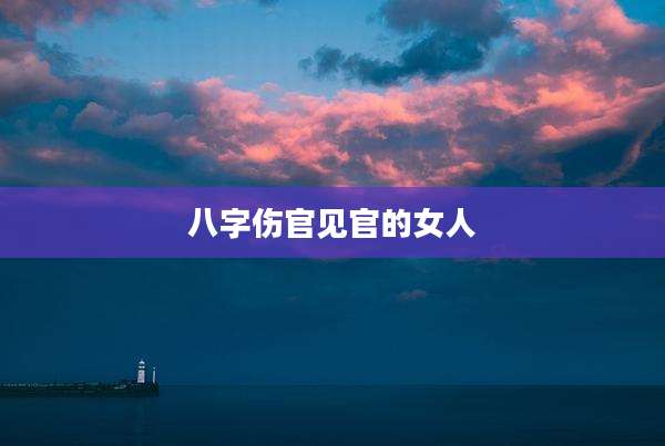 八字伤官见官的女人