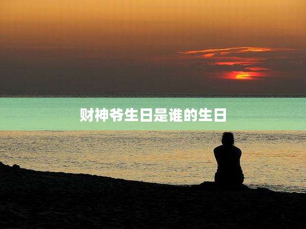 财神爷生日是谁的生日