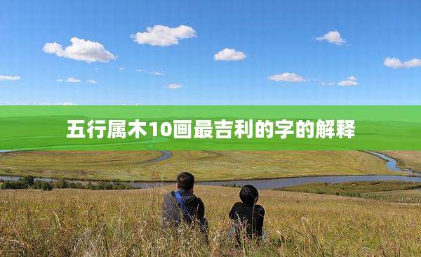 五行属木10画最吉利的字的解释