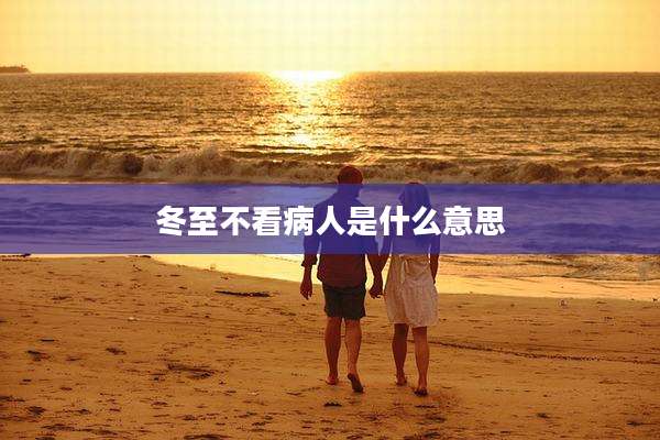 冬至不看病人是什么意思
