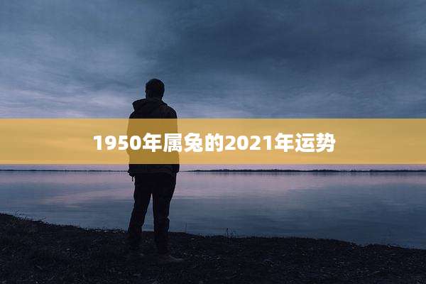 1950年属兔的2021年运势