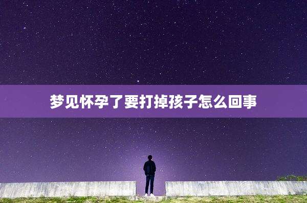 梦见怀孕了要打掉孩子怎么回事