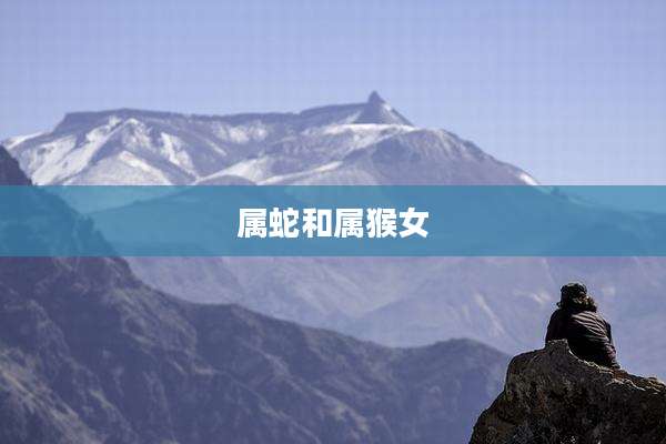 属蛇和属猴女