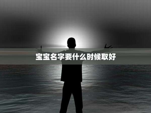 宝宝名字要什么时候取好
