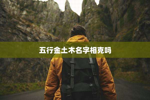 五行金土木名字相克吗