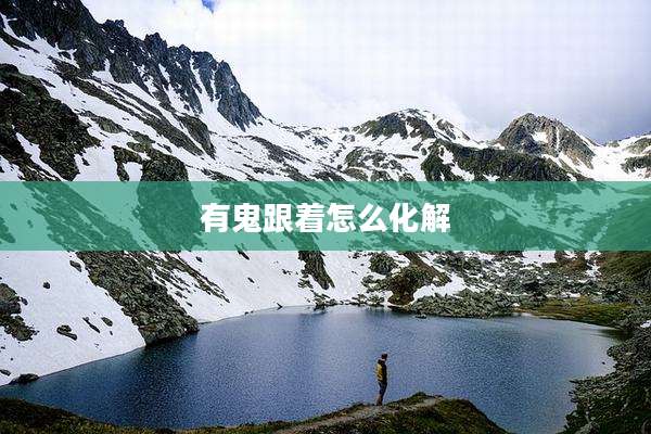 有鬼跟着怎么化解