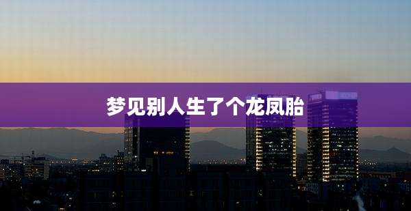梦见别人生了个龙凤胎