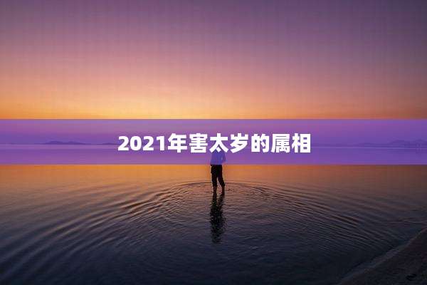 2021年害太岁的属相
