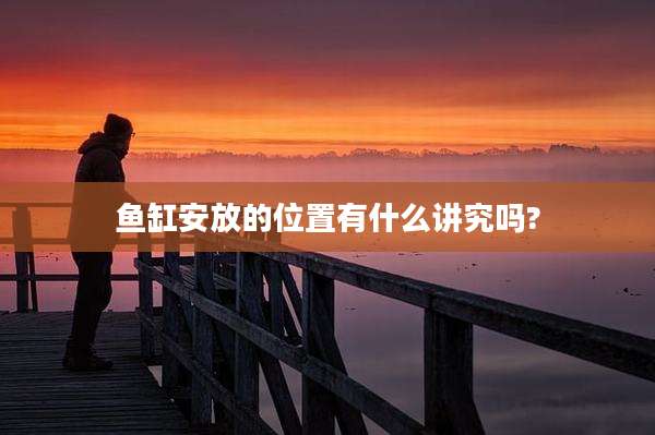 鱼缸安放的位置有什么讲究吗?