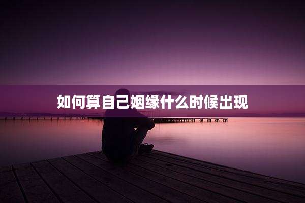 如何算自己姻缘什么时候出现