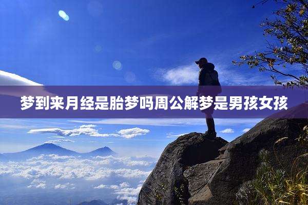 梦到来月经是胎梦吗周公解梦是男孩女孩
