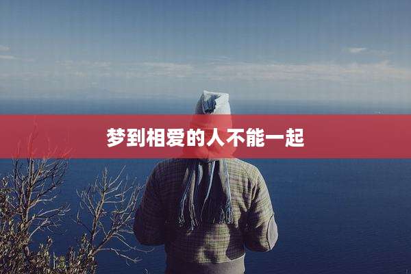 梦到相爱的人不能一起