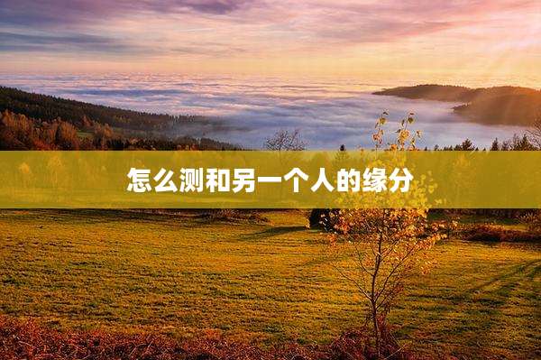怎么测和另一个人的缘分