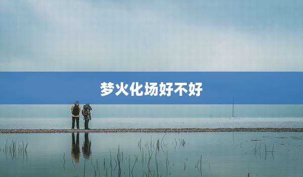 梦火化场好不好