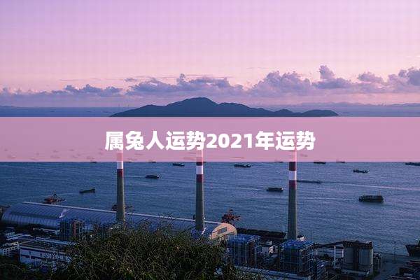 属兔人运势2021年运势