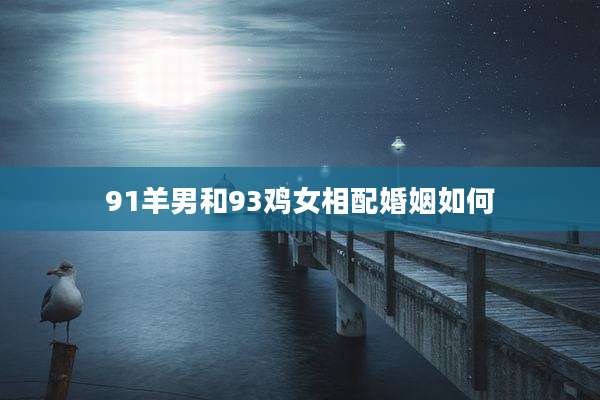 91羊男和93鸡女相配婚姻如何