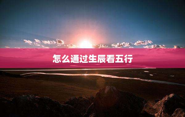 怎么通过生辰看五行