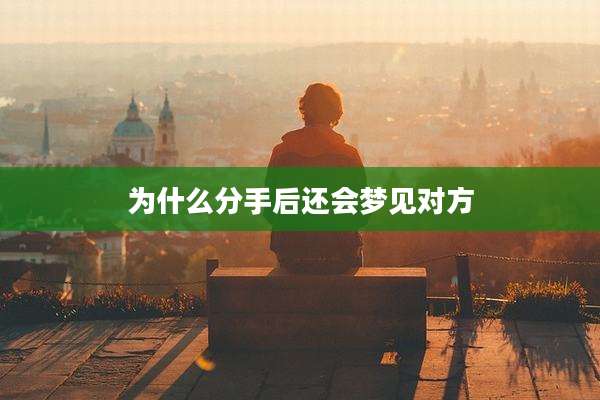 为什么分手后还会梦见对方